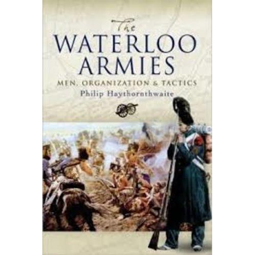 The Waterloo Armies - Men, Organization And Tactics