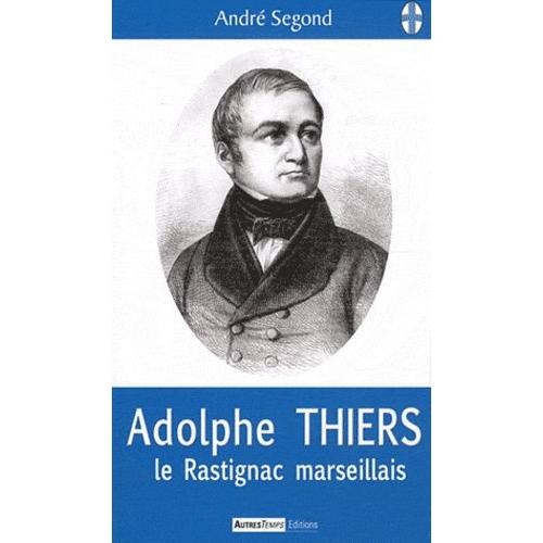 Adolphe Thiers - Le Rastignac Marseillais