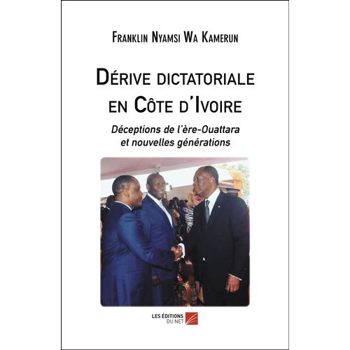 Dérive Dictatoriale En Côte D'ivoire - Déceptions De L'ère-Ouattara Et Nouvelles Générations