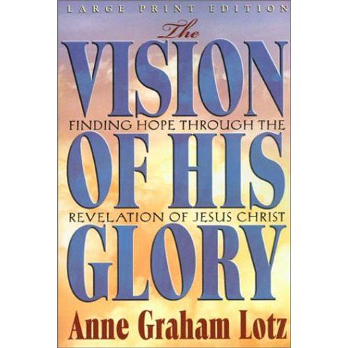 The Vision Of His Glory: Finding Hope Through The Revelation Of Jesus Christ (Walker Large Print Books)