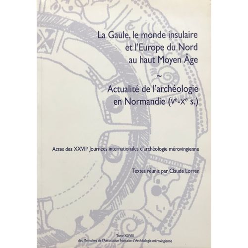 La Gaule, Le Monde Insulaire Et L'europe Du Nord Au Haut Moyen-Âge - Actualité De L'archéologie En Normandie ( V -X Ème Siècle)