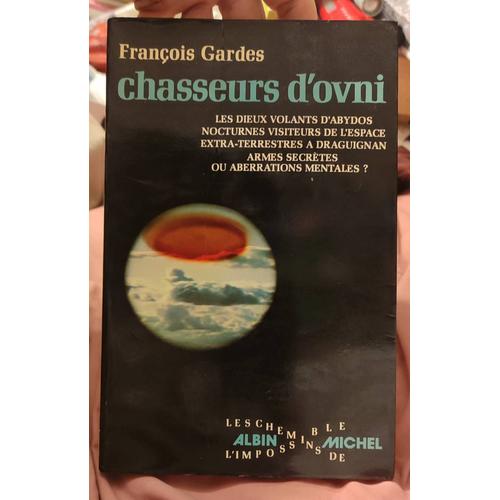 Chasseur D'ovni, Les Dieux Volants D'abydos, Nocturnes Visiteurs De L'espace, Extra Terrestres A Draguignan, Armes Secrètes Ou Aberrations Mentales ?