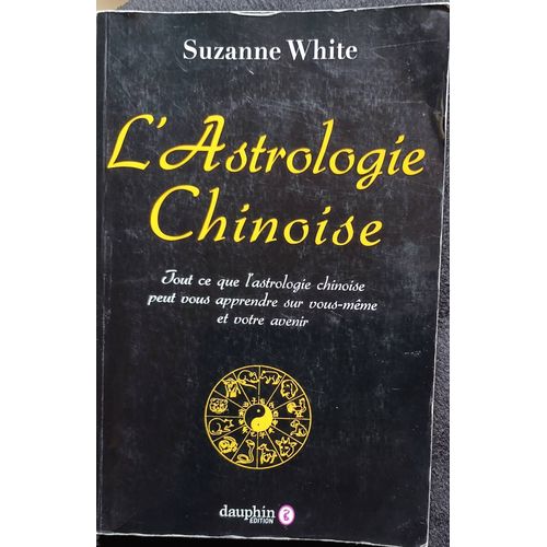 L'astrologie Chinoise - Tout Ce Que L'astrologie Chinoise Peut Vous Apprendre Sur Vous-Même Et Votre Avenir ( Dauphin Édition 2020 ).