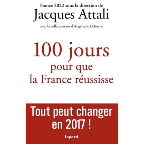 "100 Jours Pour Que La France Réussisse" - Jacques Attali - Édition Fayard