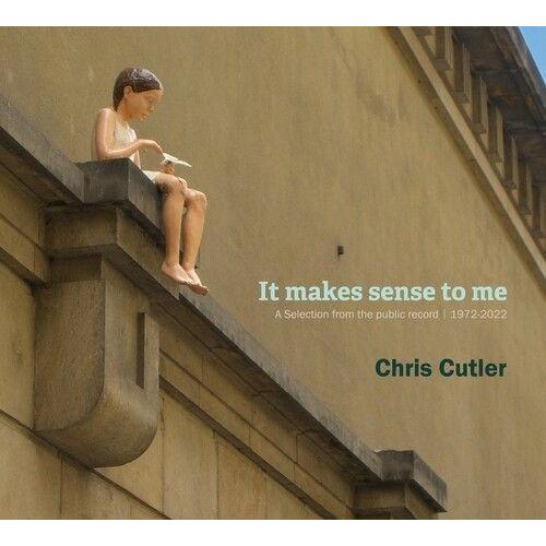 Chris Cutler - It Makes Sense To Me: A Selection From The Public Record 1972-2022 [Compact Discs]