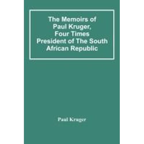 The Memoirs Of Paul Kruger, Four Times President Of The South African Republic