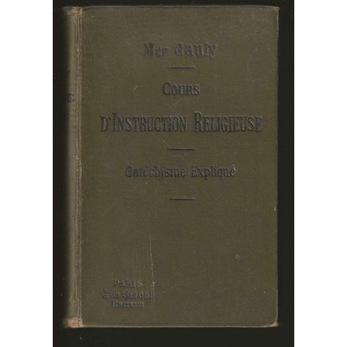 Cours D'instruction Religieuse, Le Catéchisme Expliqué - Dogme - Morale - Sacrements - Culte.