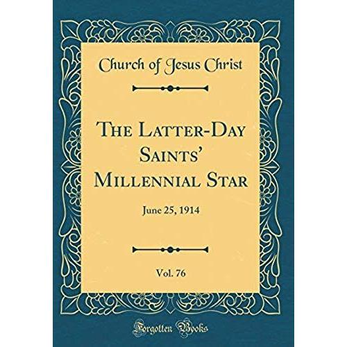 The Latter-Day Saints' Millennial Star, Vol. 76: June 25, 1914 (Classic Reprint)