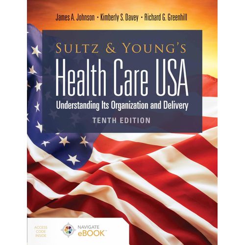 Sultz And Young's Health Care Usa: Understanding Its Organization And Delivery
