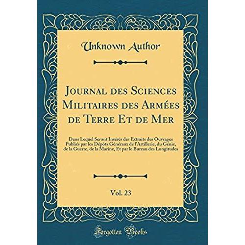 Journal Des Sciences Militaires Des Armees De Terre Et De Mer, Vol. 23: Dans Lequel Seront Inseres Des Extraits Des Ouvrages Publies Par Les Depots ... De La Marine, Et Par Le Bureau Des Longitudes