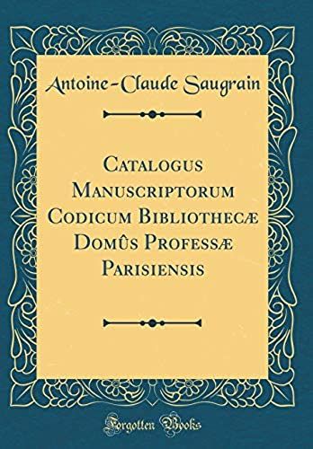 Catalogus Manuscriptorum Codicum Bibliothecae Domus Professae Parisiensis (Classic Reprint)