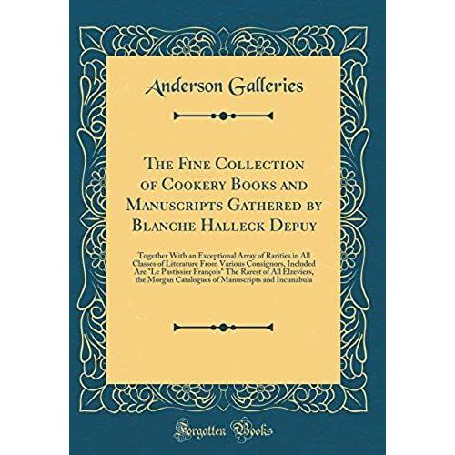 The Fine Collection Of Cookery Books And Manuscripts Gathered By Blanche Halleck Depuy: Together With An Exceptional Array Of Rarities In All Classes ... Francois The Rarest Of All Elzeviers