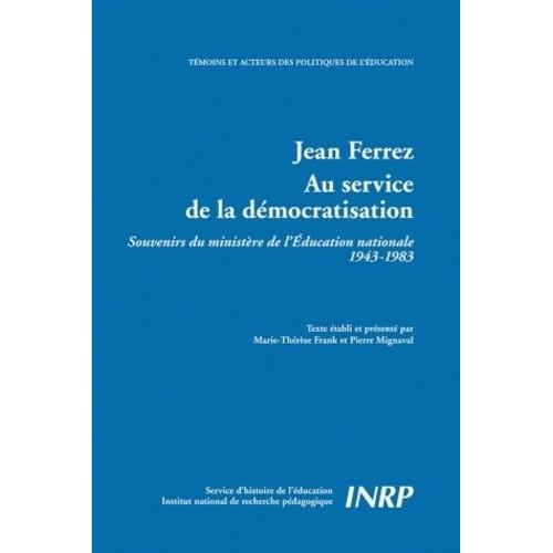 Jean Ferrez, Au Service De La Démocratisation - Souvenirs Du Ministère De L'education Nationale (1943-1983)