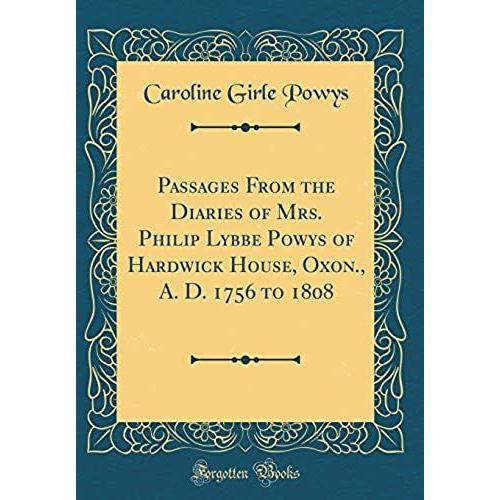 Passages From The Diaries Of Mrs. Philip Lybbe Powys Of Hardwick House, Oxon., A. D. 1756 To 1808 (Classic Reprint)