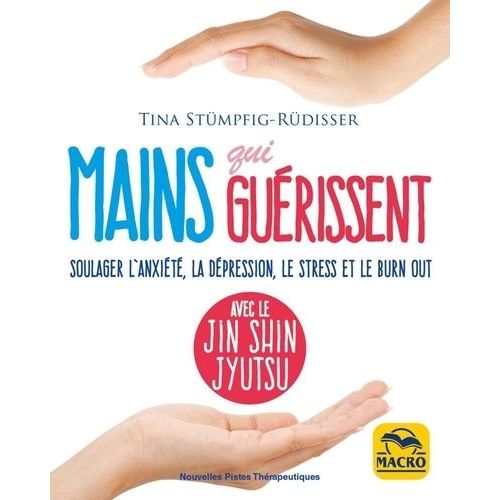 Mains Qui Guérissent - Soulager L'anxiété, La Dépression, Le Stress Et Le Burn Out Avec Le Jin Shin Jyutsu