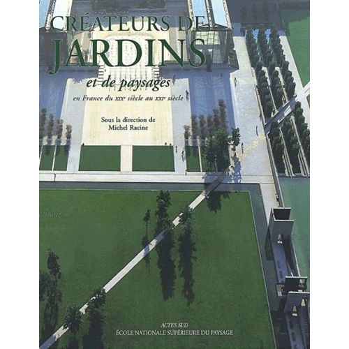 Créateurs De Jardins Et De Paysages En France De La Renaissance Au Xxième Siècle - Tome 2, Du Xixème Siècle Au Xxième Siècle
