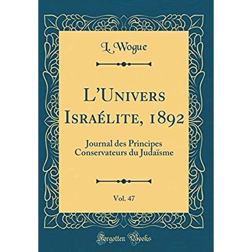 L'univers Israelite, 1892, Vol. 47: Journal Des Principes Conservateurs Du Judaisme (Classic Reprint)