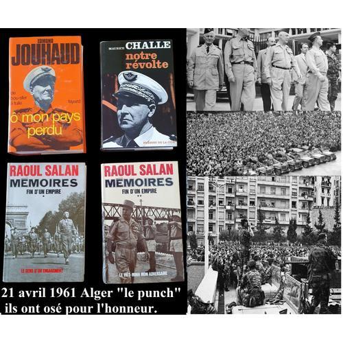 Guerre D'algérie Généraux : Salan ¿ Jouhaud ¿ Challe ¿ Zeller Le « Punch » Alger 21 Avril 1961 ¿ Oas ¿ Algérie Française ¿ Pieds-Noirs ¿ Harkis Les 4 Livres Pour Les Comprendre, Il Faut Les Lire