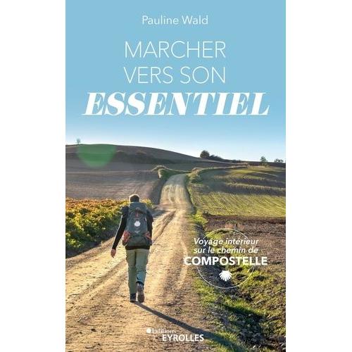 Marcher Vers Son Essentiel - Voyage Intérieur Sur Le Chemin De Compostelle