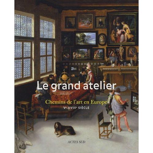 Le Grand Atelier - Chemins De L'art En Europe (Ve-Xviiie Siècle)