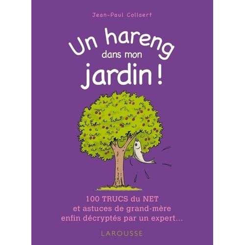 Un Hareng Dans Mon Jardin ! - 100 Trucs Du Net Et Astuces De Grand-Mère Enfin Décryptés Par Un Expert