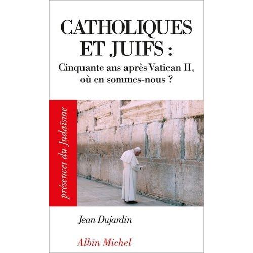 Catholiques Et Juifs - Cinquante Ans Après Vatican Ii, Où En Sommes-Nous ?