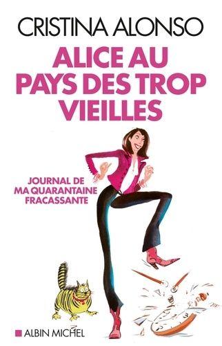 Alice Au Pays Des Trop Vieilles - Journal De Ma Quarantaine Fracassante