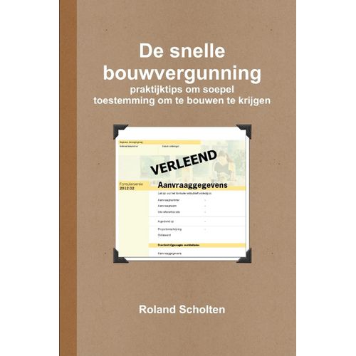 De Snelle Bouwvergunning, Praktijktips Om Soepel Toestemming Om Te Bouwen Te Krijgen