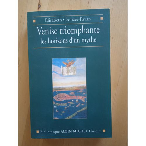 Venise Triomphante Les Horizons D'un Mythe. Elisabeth Crouzet-Pavan