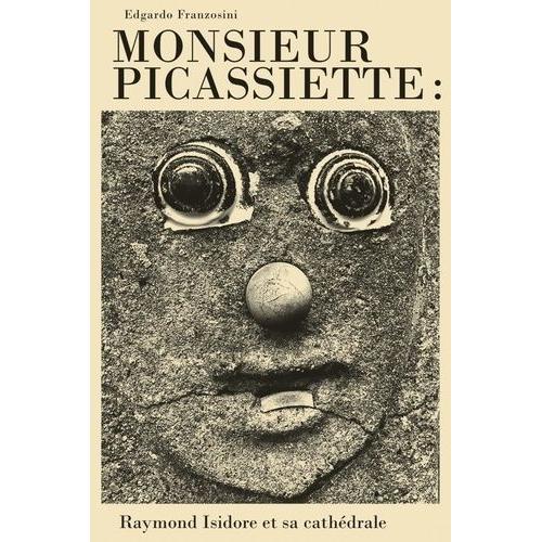 Monsieur Picassiette - Raymond Isidore Et Sa Cathédrale