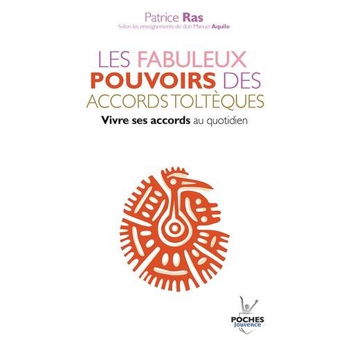 Les Fabuleux Pouvoirs Des Accords Toltèques - Vivre Ses Accords Au Quotidien