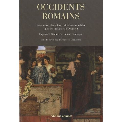 Occidents Romains - Sénateurs, Chevaliers, Militaires, Notables Dans Les Provinces D'occident (Espagnes, Gaules, Germanies, Bretagne)
