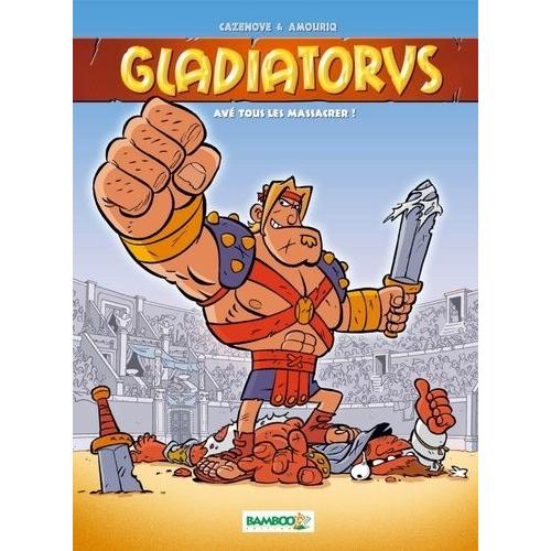 Gladiatorus Tome 1 - Avé Tous Les Massacrer !