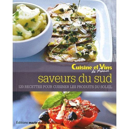 Saveurs Du Sud - 120 Recettes Pour Cuisiner Les Produits Du Soleil