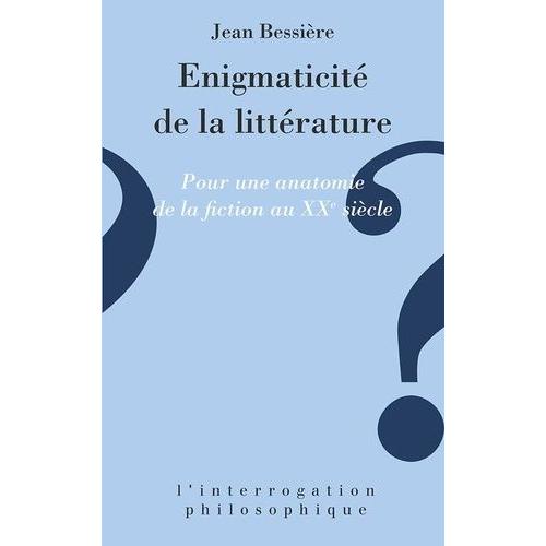 L'énigmaticité De La Littérature - Pour Une Anatomie De La Fiction Au Xxe Siècle