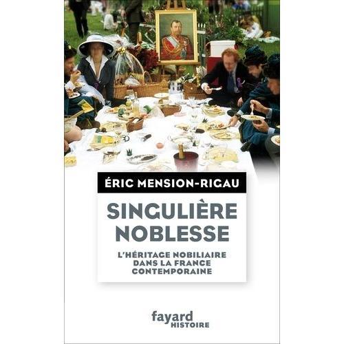 Singulière Noblesse - L'héritage Nobiliaire Dans La France Contemporaine