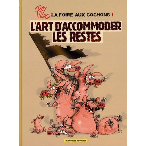 La Foire Aux Cochons - Tome 1 - L'art D'accommoder Les Restes