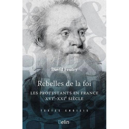 Rebelles De La Foi - Les Protestantsen France, Xvie-Xxe Siècle