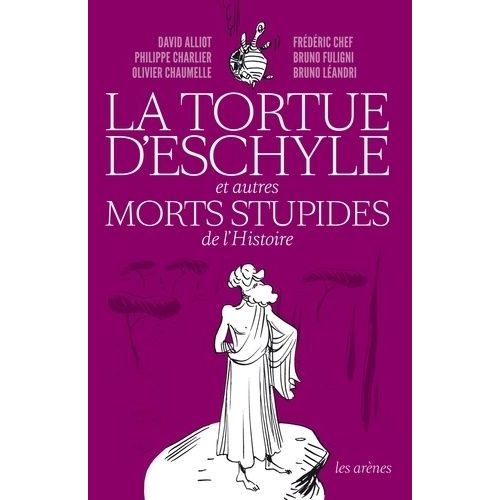 La Tortue D'eschyle Et Autres Morts Stupides De L'histoire