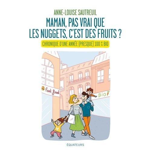 Maman, Pas Vrai Que Les Nuggets C'est Des Fruits ? - Chronique D'une Année (Presque) 100% Bio