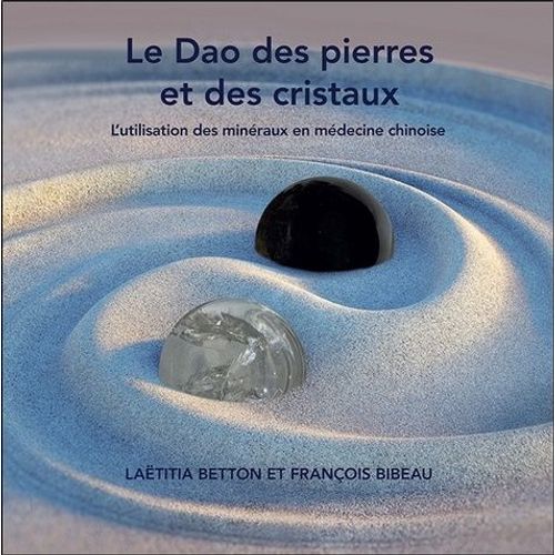 Le Dao Des Pierres Et Des Cristaux - L'utilisation Des Minéraux En Médecine Chinoise