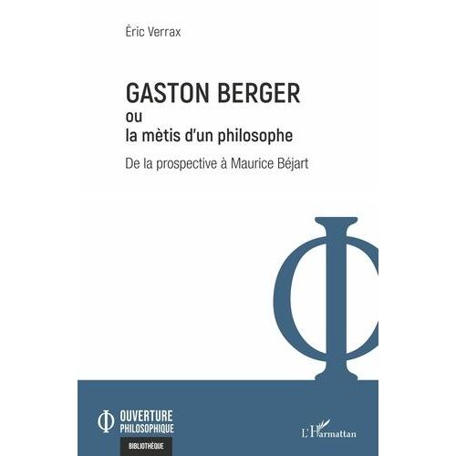 Gaston Berger Ou La Mètis D'un Philosophe - De La Prospective À Maurice Béjart