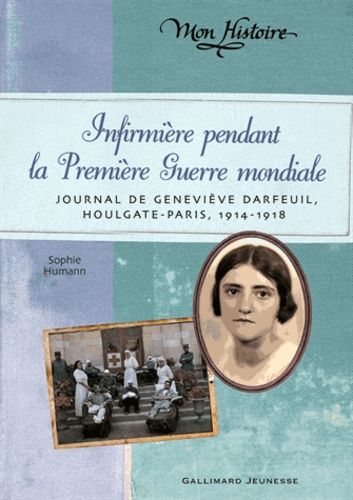 Infirmière Pendant La Première Guerre Mondiale - Journal De Geneviève Darfeuil Houlgate-Paris, Juillet 1914-Novembre 1818