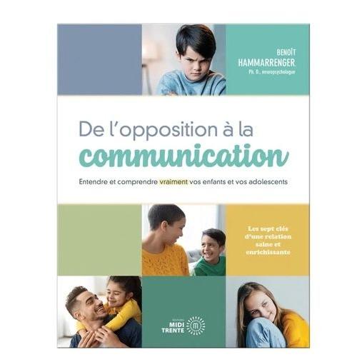 De L'opposition À La Communication - Entendre Et Comprendre Vraiment Vos Enfants Et Vos Adolescents