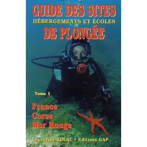 Guide Des Sites De Plongee, Hebergements Et Ecoles - Tome 1, France, Corse, Mer Rouge