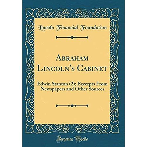 Abraham Lincoln's Cabinet: Edwin Stanton (2); Excerpts From Newspapers And Other Sources (Classic Reprint)