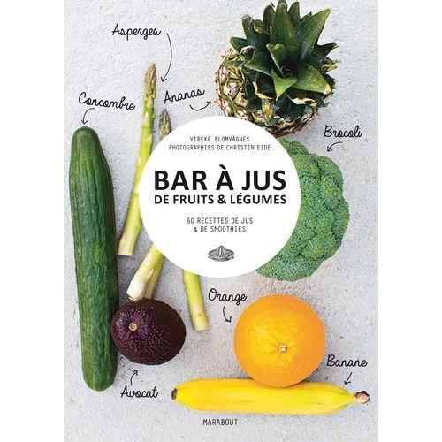 Bar À Jus De Fruits & Légumes - 60 Recettes De Jus & De Smoothies