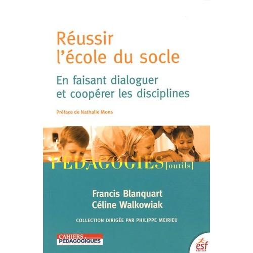 Réussir L'école Du Socle - En Faisant Dialoguer Et Coopérer Les Disciplines