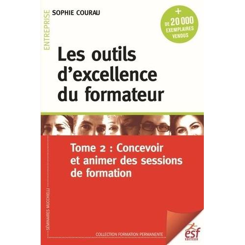 Les Outils D'excellence Du Formateur - Tome 2, Concevoir Et Animer Des Sessions De Formation