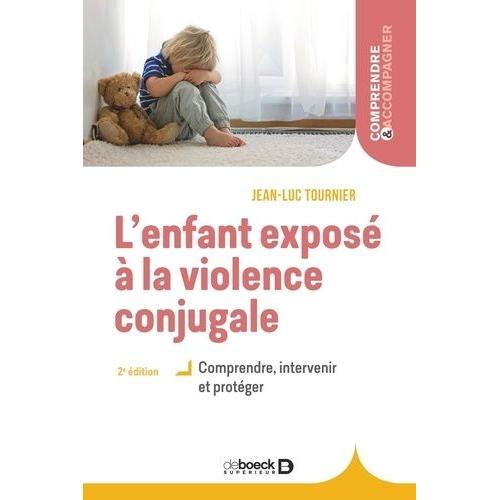 L'enfant Exposé À La Violence Conjugale - Comprendre, Intervenir Et Protéger